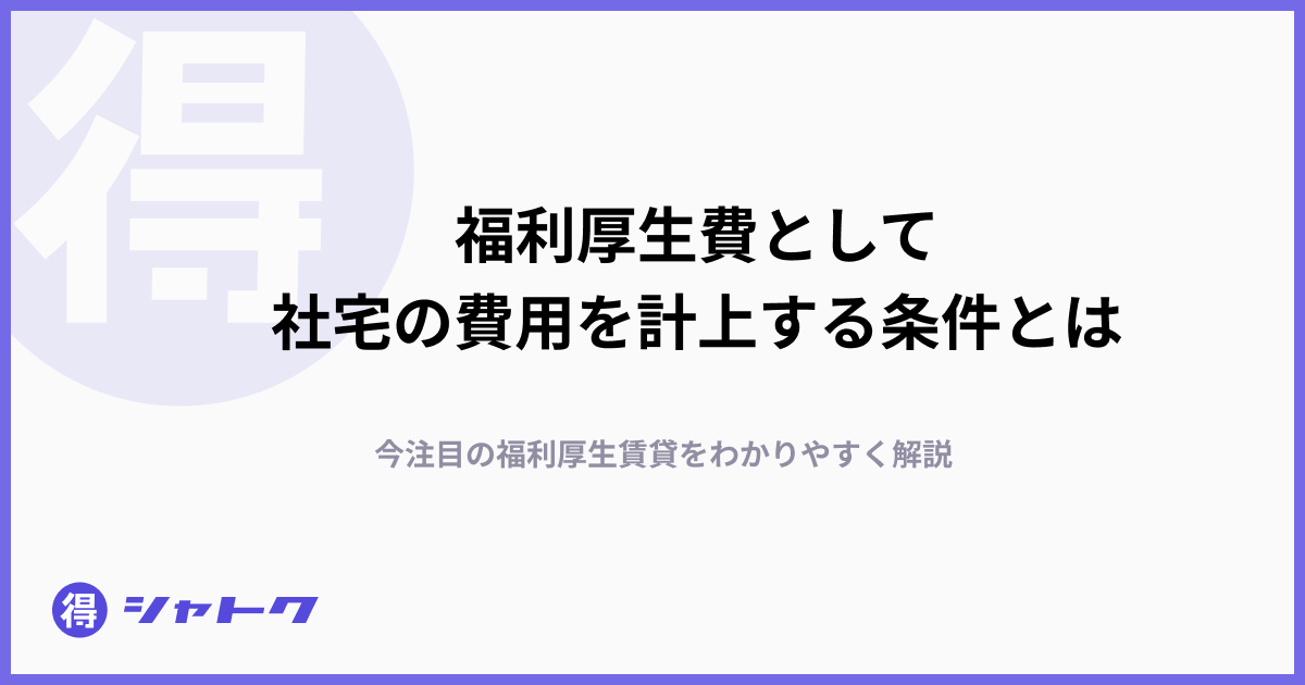 福利厚生費として社宅の費用を計上する条件とは